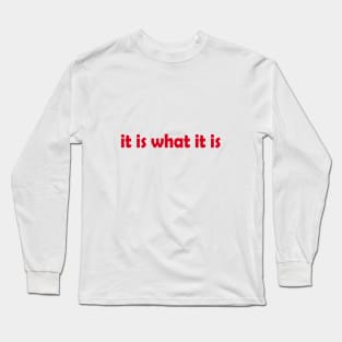 it is what it is Long Sleeve T-Shirt